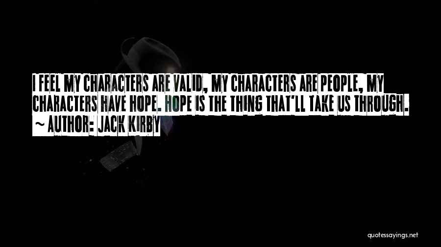 Jack Kirby Quotes: I Feel My Characters Are Valid, My Characters Are People, My Characters Have Hope. Hope Is The Thing That'll Take