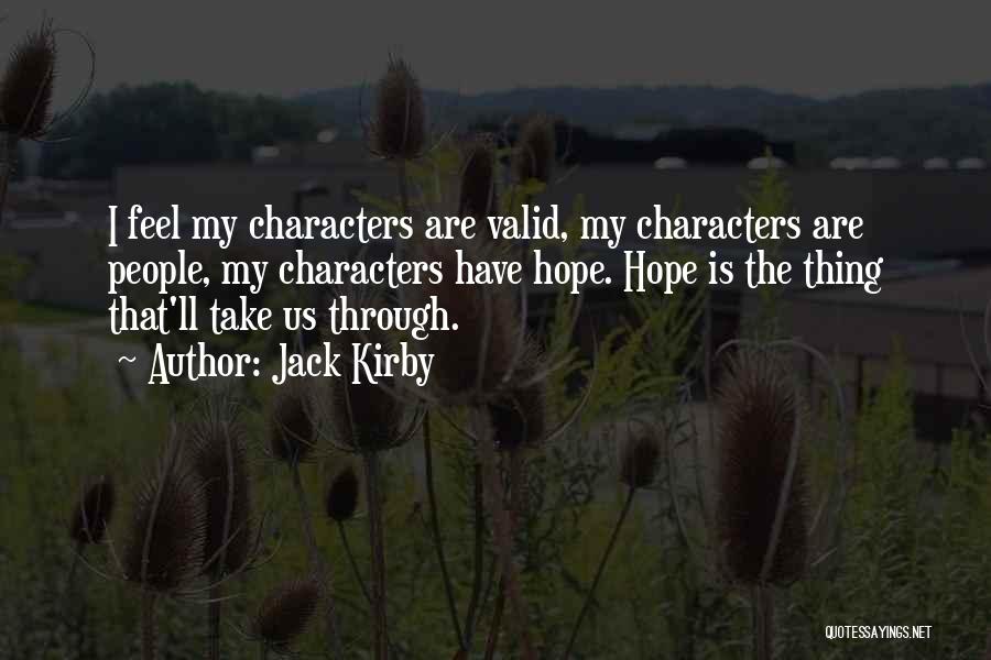 Jack Kirby Quotes: I Feel My Characters Are Valid, My Characters Are People, My Characters Have Hope. Hope Is The Thing That'll Take