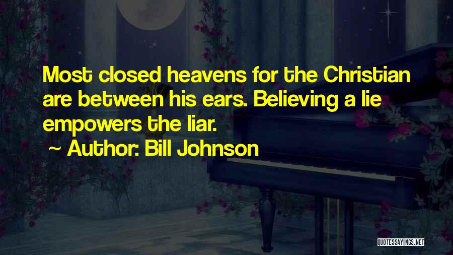 Bill Johnson Quotes: Most Closed Heavens For The Christian Are Between His Ears. Believing A Lie Empowers The Liar.