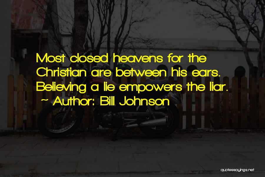 Bill Johnson Quotes: Most Closed Heavens For The Christian Are Between His Ears. Believing A Lie Empowers The Liar.