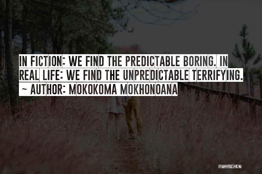 Mokokoma Mokhonoana Quotes: In Fiction: We Find The Predictable Boring. In Real Life: We Find The Unpredictable Terrifying.