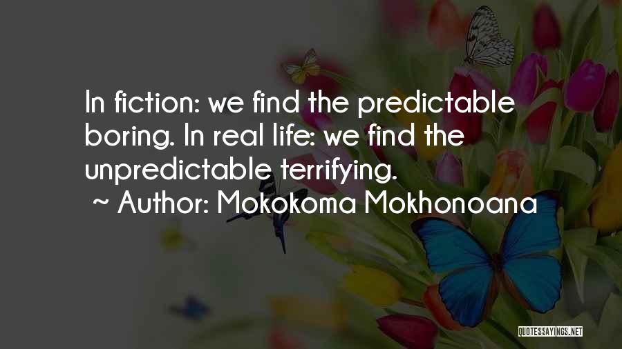 Mokokoma Mokhonoana Quotes: In Fiction: We Find The Predictable Boring. In Real Life: We Find The Unpredictable Terrifying.