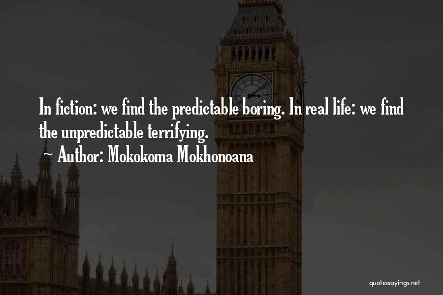 Mokokoma Mokhonoana Quotes: In Fiction: We Find The Predictable Boring. In Real Life: We Find The Unpredictable Terrifying.