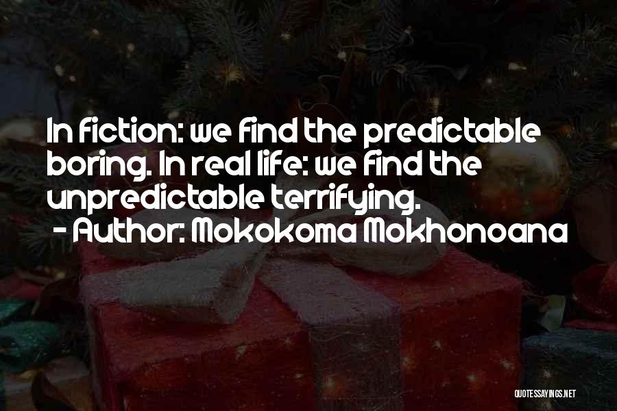 Mokokoma Mokhonoana Quotes: In Fiction: We Find The Predictable Boring. In Real Life: We Find The Unpredictable Terrifying.