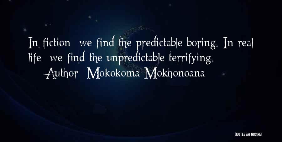 Mokokoma Mokhonoana Quotes: In Fiction: We Find The Predictable Boring. In Real Life: We Find The Unpredictable Terrifying.