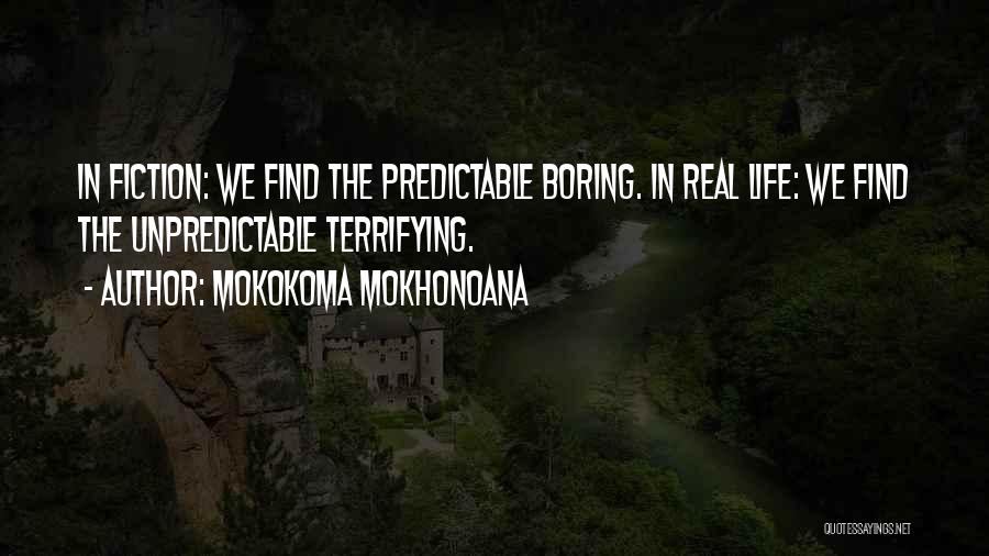 Mokokoma Mokhonoana Quotes: In Fiction: We Find The Predictable Boring. In Real Life: We Find The Unpredictable Terrifying.