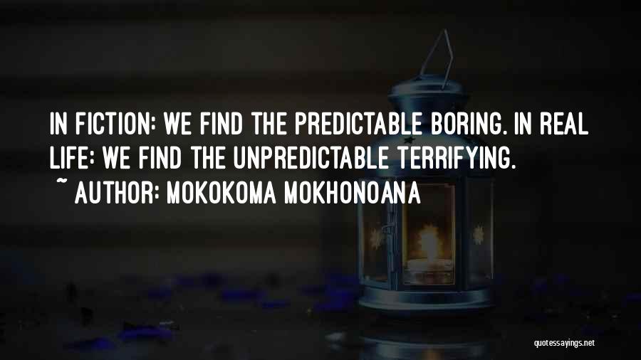 Mokokoma Mokhonoana Quotes: In Fiction: We Find The Predictable Boring. In Real Life: We Find The Unpredictable Terrifying.