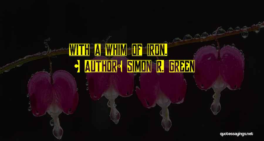 Simon R. Green Quotes: With A Whim Of Iron.