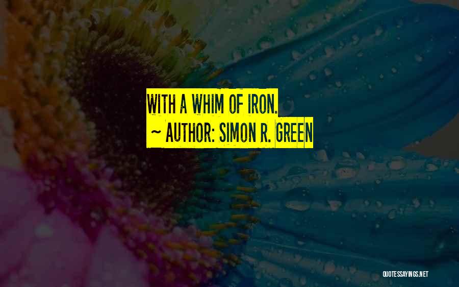 Simon R. Green Quotes: With A Whim Of Iron.