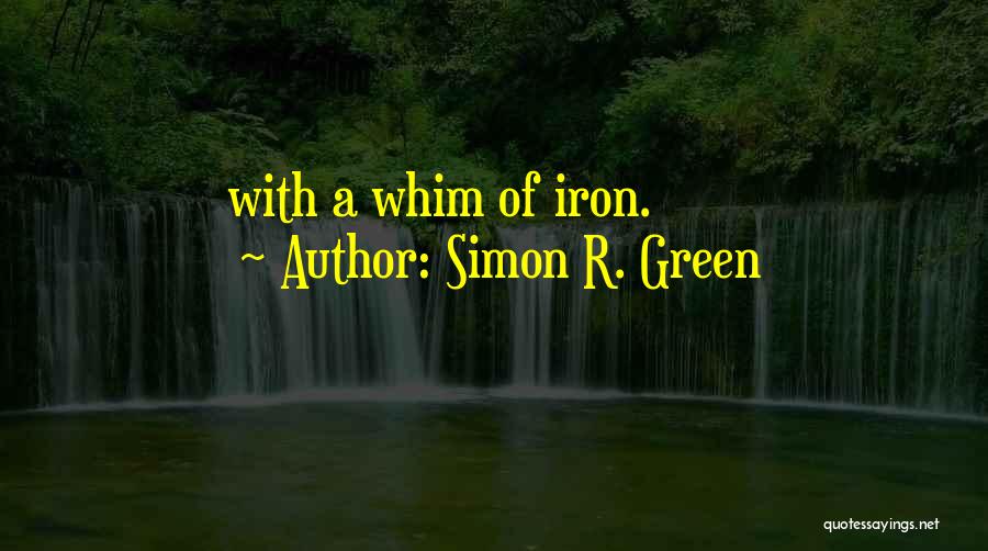 Simon R. Green Quotes: With A Whim Of Iron.