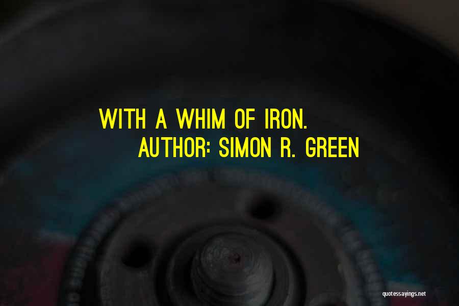 Simon R. Green Quotes: With A Whim Of Iron.