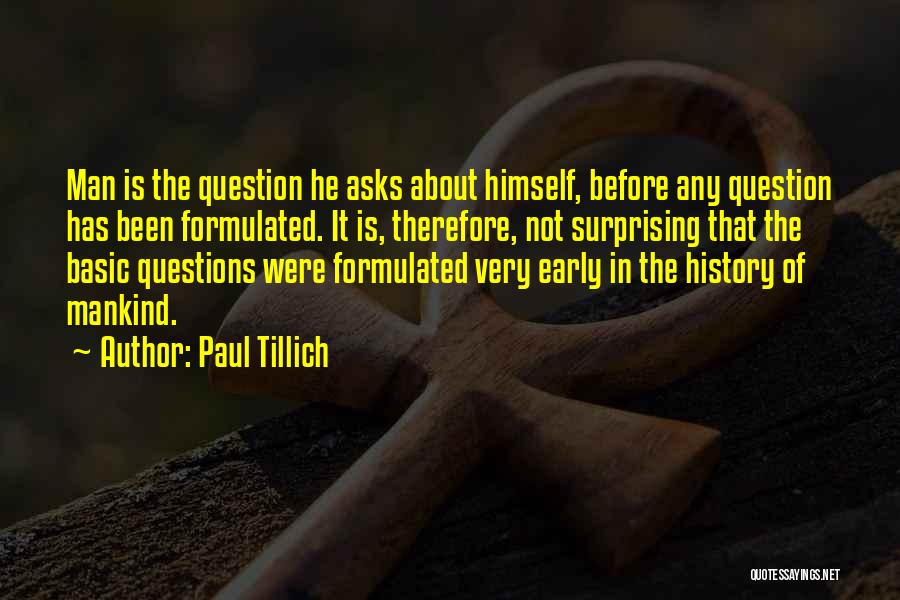 Paul Tillich Quotes: Man Is The Question He Asks About Himself, Before Any Question Has Been Formulated. It Is, Therefore, Not Surprising That