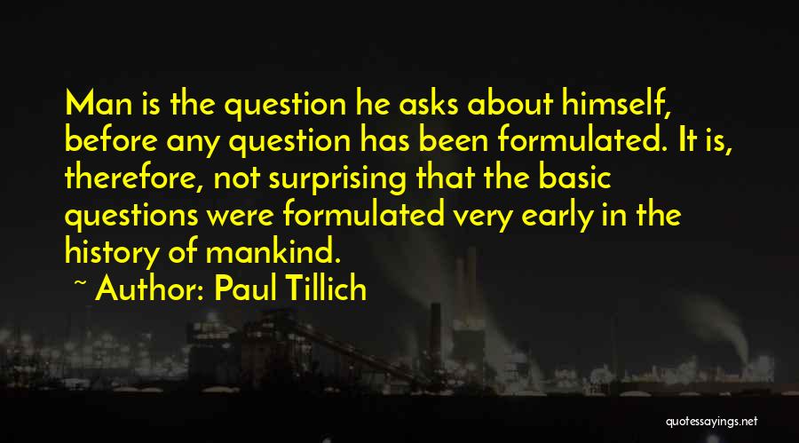 Paul Tillich Quotes: Man Is The Question He Asks About Himself, Before Any Question Has Been Formulated. It Is, Therefore, Not Surprising That