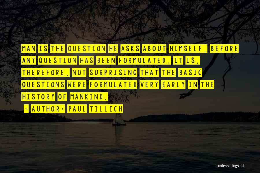 Paul Tillich Quotes: Man Is The Question He Asks About Himself, Before Any Question Has Been Formulated. It Is, Therefore, Not Surprising That