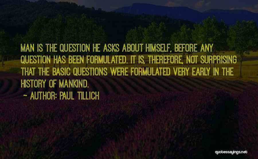 Paul Tillich Quotes: Man Is The Question He Asks About Himself, Before Any Question Has Been Formulated. It Is, Therefore, Not Surprising That