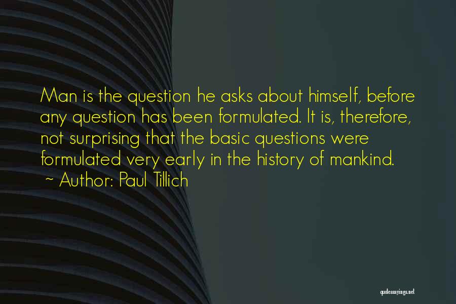 Paul Tillich Quotes: Man Is The Question He Asks About Himself, Before Any Question Has Been Formulated. It Is, Therefore, Not Surprising That