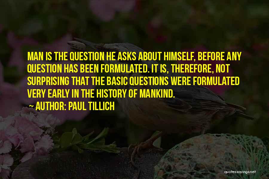 Paul Tillich Quotes: Man Is The Question He Asks About Himself, Before Any Question Has Been Formulated. It Is, Therefore, Not Surprising That