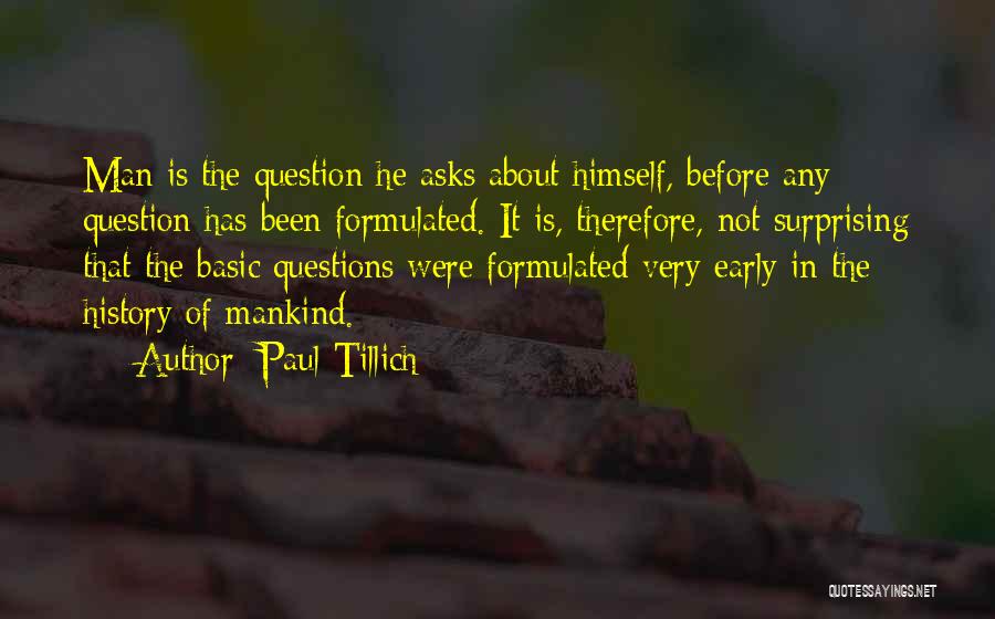 Paul Tillich Quotes: Man Is The Question He Asks About Himself, Before Any Question Has Been Formulated. It Is, Therefore, Not Surprising That