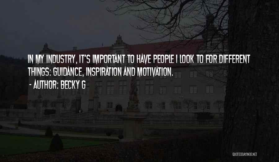 Becky G Quotes: In My Industry, It's Important To Have People I Look To For Different Things: Guidance, Inspiration And Motivation.