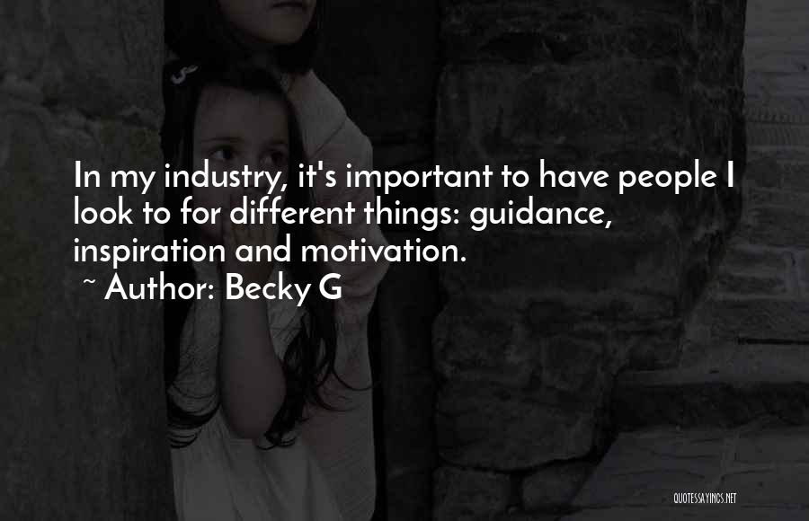 Becky G Quotes: In My Industry, It's Important To Have People I Look To For Different Things: Guidance, Inspiration And Motivation.