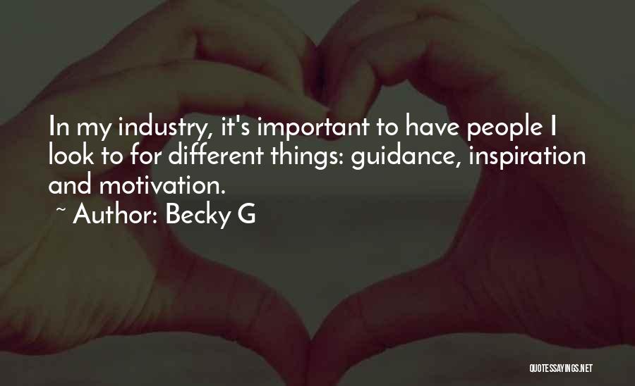 Becky G Quotes: In My Industry, It's Important To Have People I Look To For Different Things: Guidance, Inspiration And Motivation.