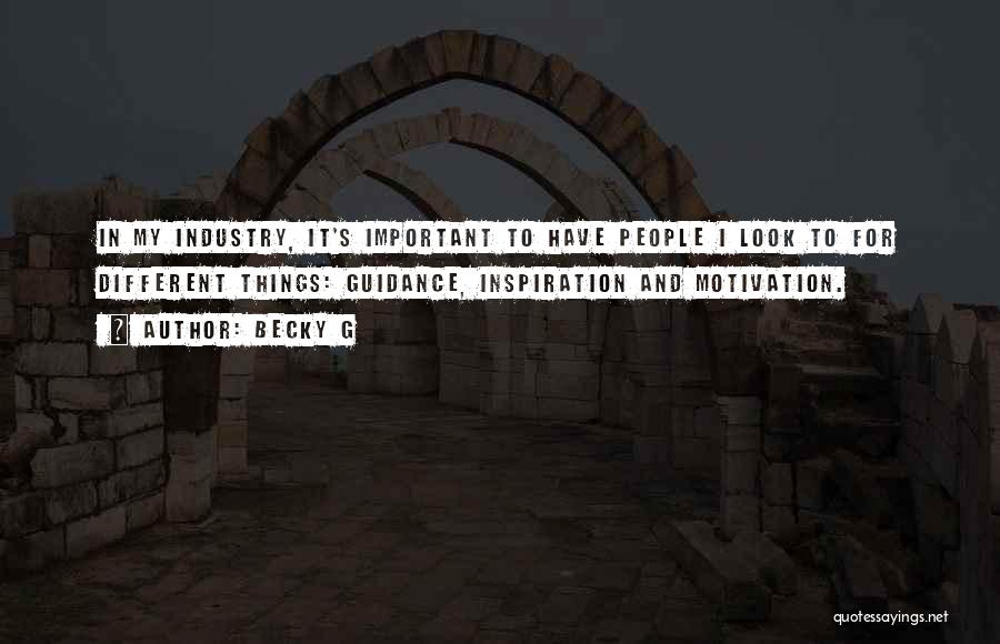 Becky G Quotes: In My Industry, It's Important To Have People I Look To For Different Things: Guidance, Inspiration And Motivation.