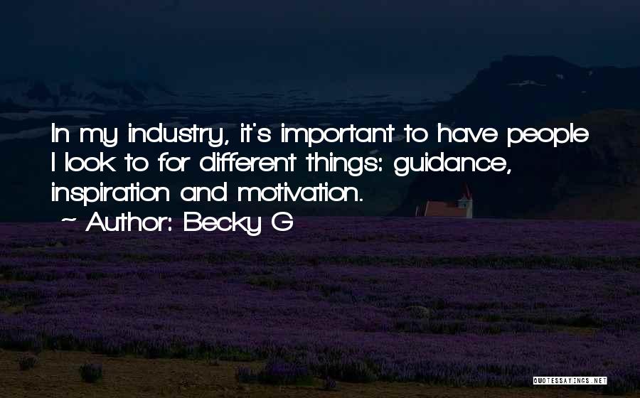 Becky G Quotes: In My Industry, It's Important To Have People I Look To For Different Things: Guidance, Inspiration And Motivation.