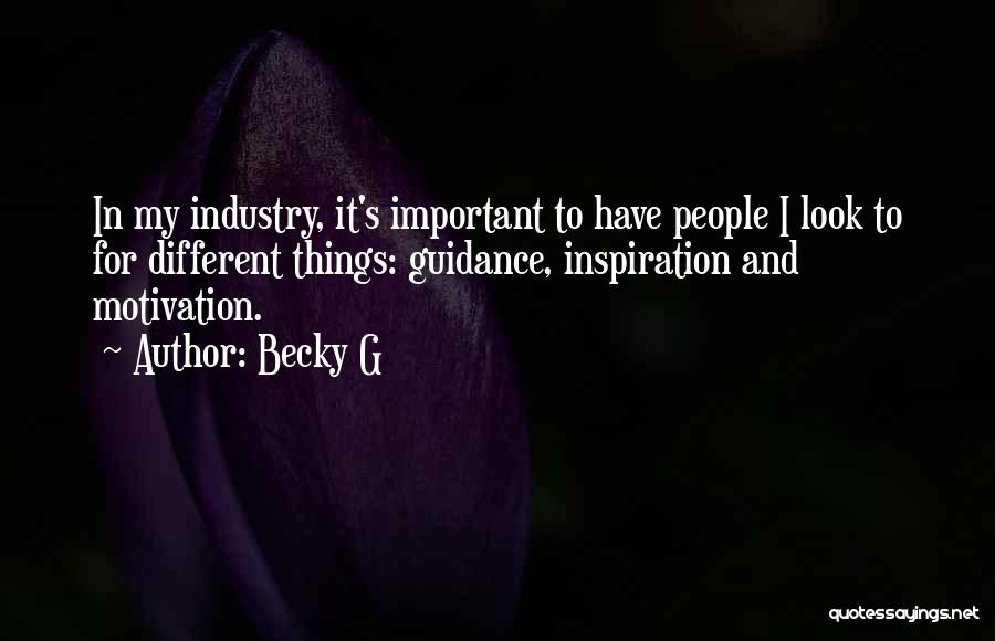 Becky G Quotes: In My Industry, It's Important To Have People I Look To For Different Things: Guidance, Inspiration And Motivation.