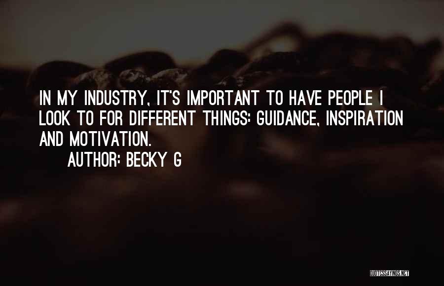 Becky G Quotes: In My Industry, It's Important To Have People I Look To For Different Things: Guidance, Inspiration And Motivation.