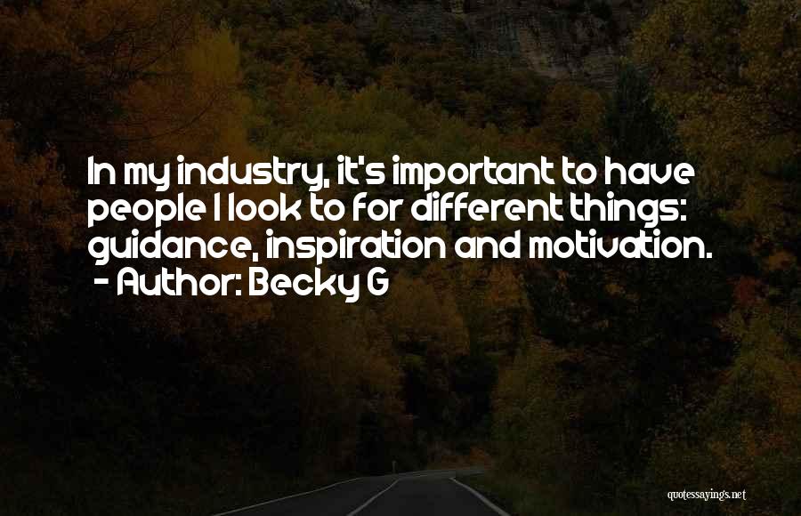 Becky G Quotes: In My Industry, It's Important To Have People I Look To For Different Things: Guidance, Inspiration And Motivation.