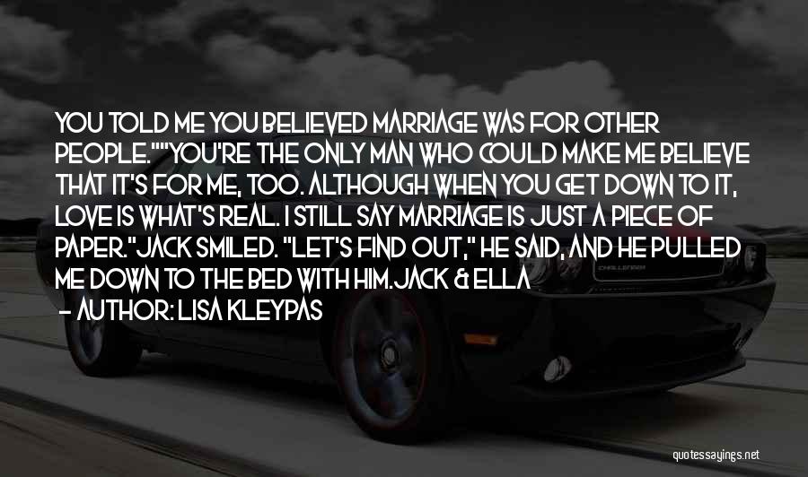 Lisa Kleypas Quotes: You Told Me You Believed Marriage Was For Other People.you're The Only Man Who Could Make Me Believe That It's