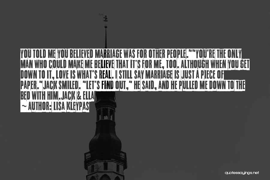 Lisa Kleypas Quotes: You Told Me You Believed Marriage Was For Other People.you're The Only Man Who Could Make Me Believe That It's