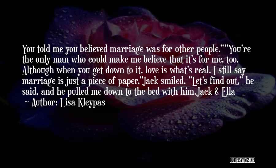 Lisa Kleypas Quotes: You Told Me You Believed Marriage Was For Other People.you're The Only Man Who Could Make Me Believe That It's