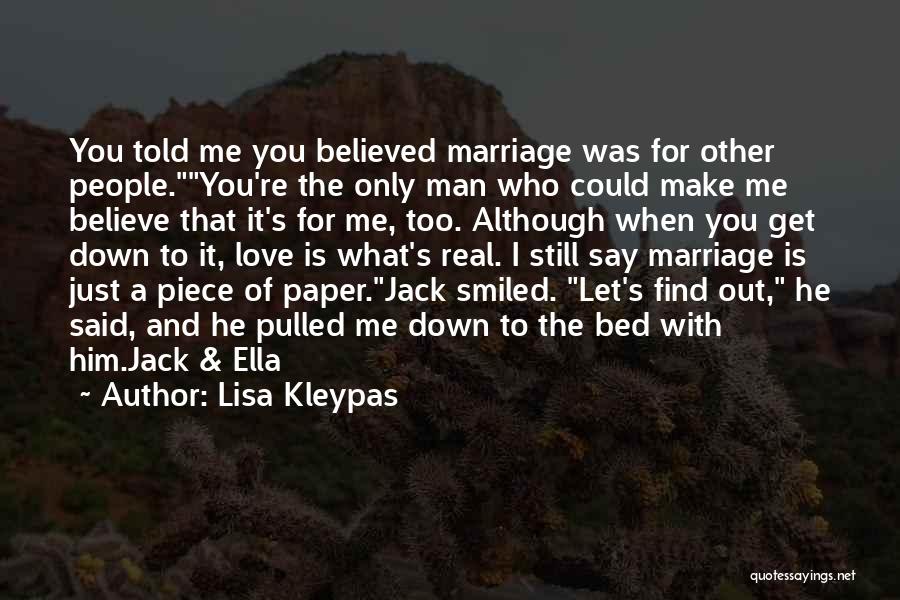 Lisa Kleypas Quotes: You Told Me You Believed Marriage Was For Other People.you're The Only Man Who Could Make Me Believe That It's