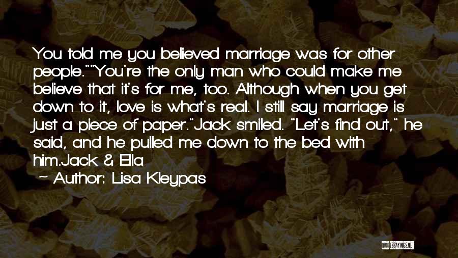 Lisa Kleypas Quotes: You Told Me You Believed Marriage Was For Other People.you're The Only Man Who Could Make Me Believe That It's