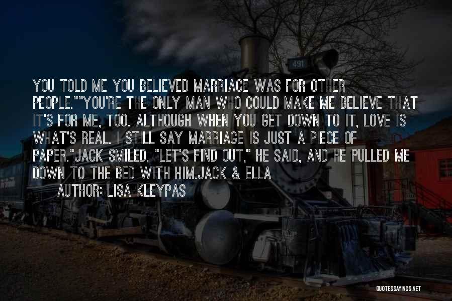 Lisa Kleypas Quotes: You Told Me You Believed Marriage Was For Other People.you're The Only Man Who Could Make Me Believe That It's