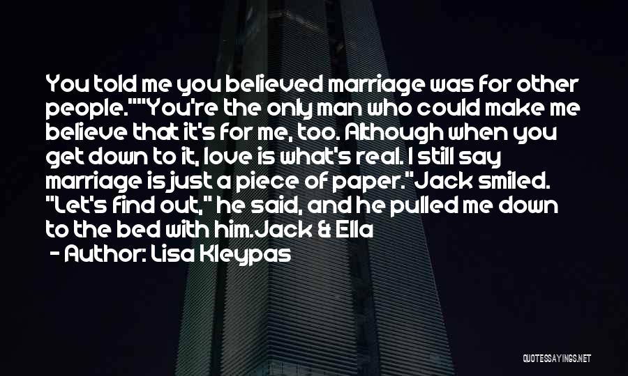 Lisa Kleypas Quotes: You Told Me You Believed Marriage Was For Other People.you're The Only Man Who Could Make Me Believe That It's