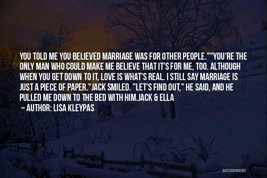 Lisa Kleypas Quotes: You Told Me You Believed Marriage Was For Other People.you're The Only Man Who Could Make Me Believe That It's