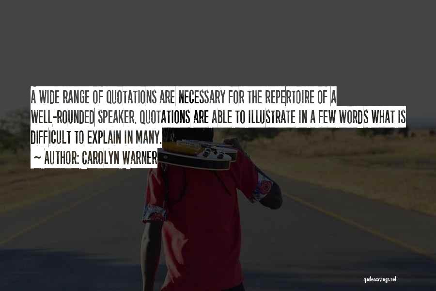 Carolyn Warner Quotes: A Wide Range Of Quotations Are Necessary For The Repertoire Of A Well-rounded Speaker. Quotations Are Able To Illustrate In