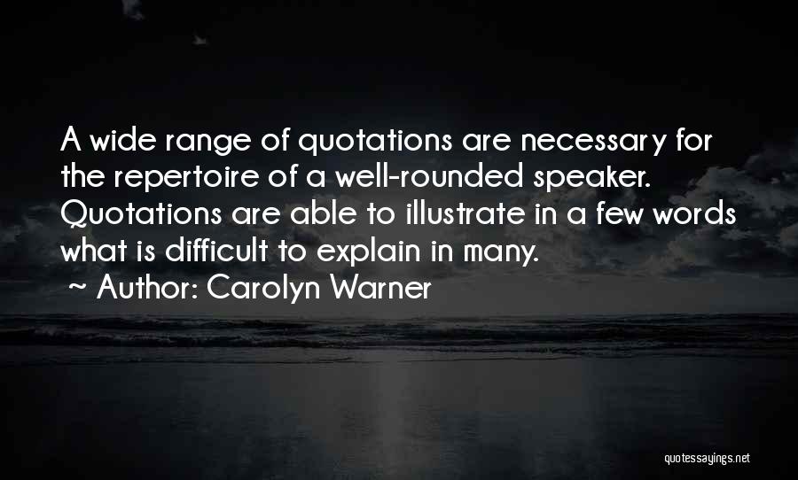 Carolyn Warner Quotes: A Wide Range Of Quotations Are Necessary For The Repertoire Of A Well-rounded Speaker. Quotations Are Able To Illustrate In