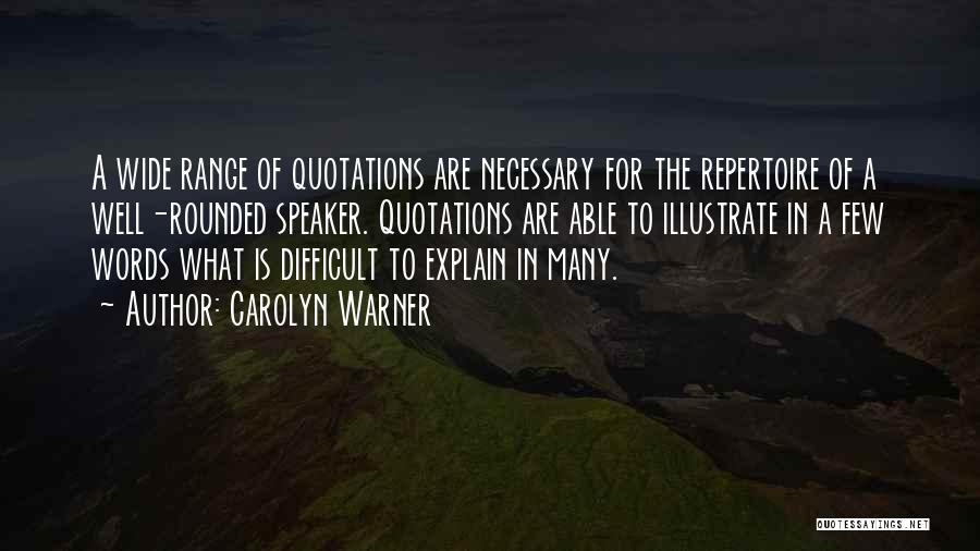 Carolyn Warner Quotes: A Wide Range Of Quotations Are Necessary For The Repertoire Of A Well-rounded Speaker. Quotations Are Able To Illustrate In