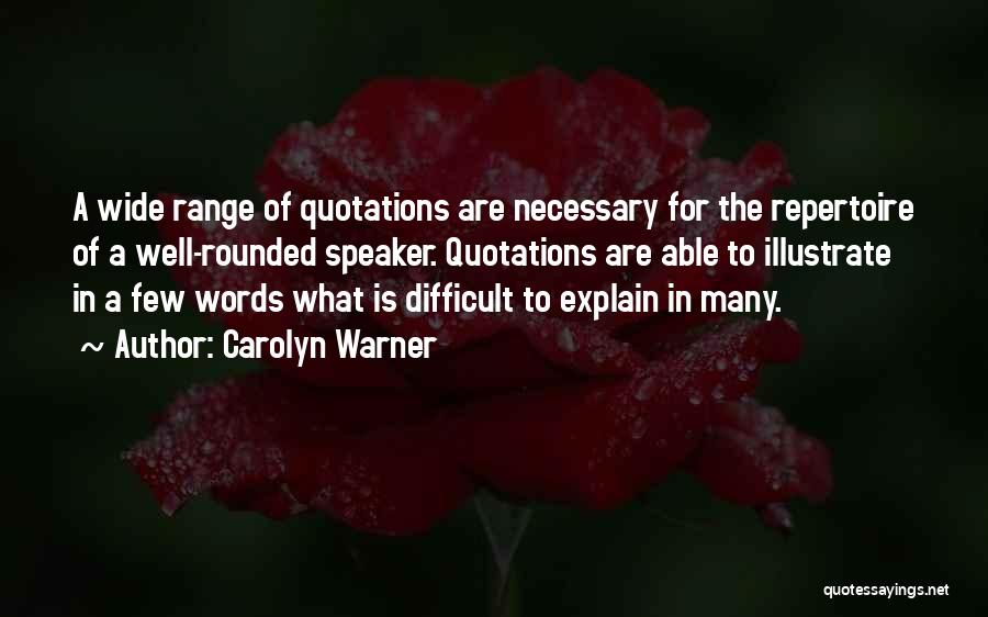 Carolyn Warner Quotes: A Wide Range Of Quotations Are Necessary For The Repertoire Of A Well-rounded Speaker. Quotations Are Able To Illustrate In