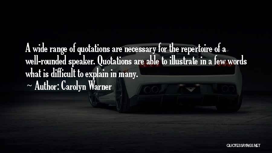 Carolyn Warner Quotes: A Wide Range Of Quotations Are Necessary For The Repertoire Of A Well-rounded Speaker. Quotations Are Able To Illustrate In