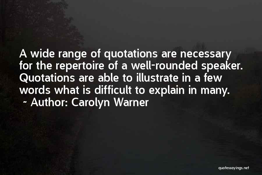 Carolyn Warner Quotes: A Wide Range Of Quotations Are Necessary For The Repertoire Of A Well-rounded Speaker. Quotations Are Able To Illustrate In