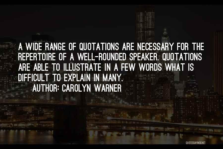 Carolyn Warner Quotes: A Wide Range Of Quotations Are Necessary For The Repertoire Of A Well-rounded Speaker. Quotations Are Able To Illustrate In