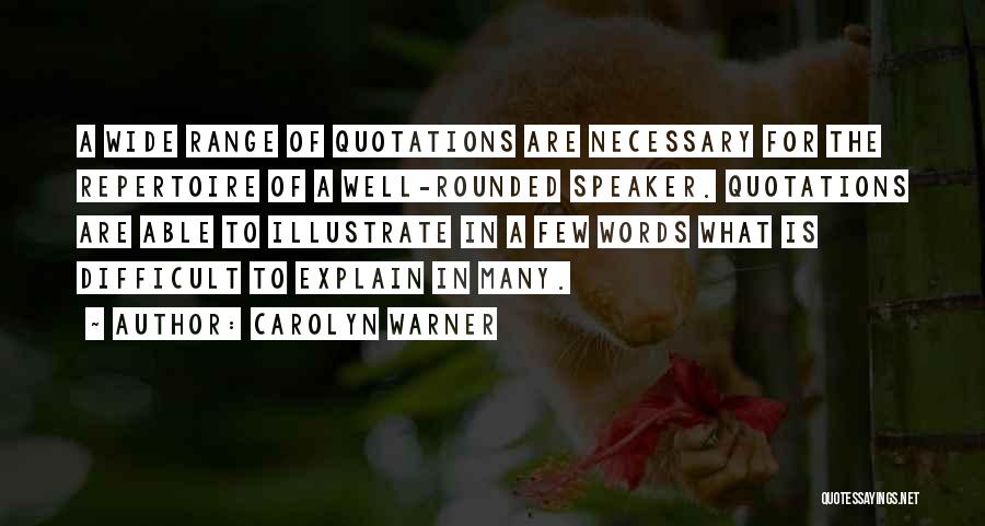 Carolyn Warner Quotes: A Wide Range Of Quotations Are Necessary For The Repertoire Of A Well-rounded Speaker. Quotations Are Able To Illustrate In