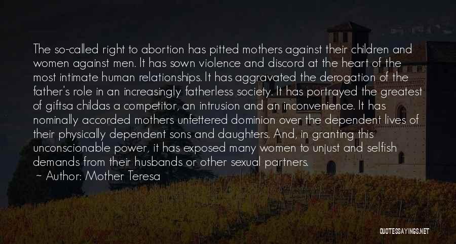 Mother Teresa Quotes: The So-called Right To Abortion Has Pitted Mothers Against Their Children And Women Against Men. It Has Sown Violence And