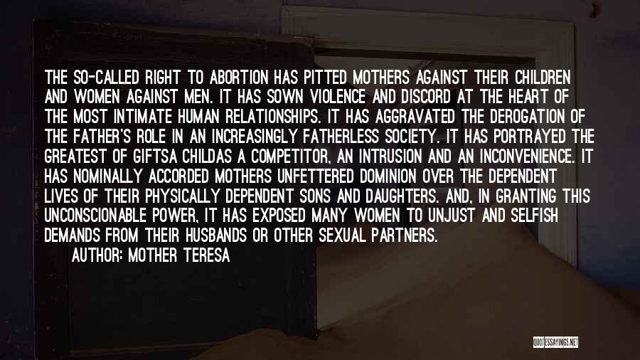 Mother Teresa Quotes: The So-called Right To Abortion Has Pitted Mothers Against Their Children And Women Against Men. It Has Sown Violence And