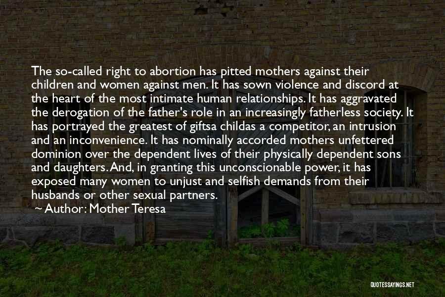 Mother Teresa Quotes: The So-called Right To Abortion Has Pitted Mothers Against Their Children And Women Against Men. It Has Sown Violence And