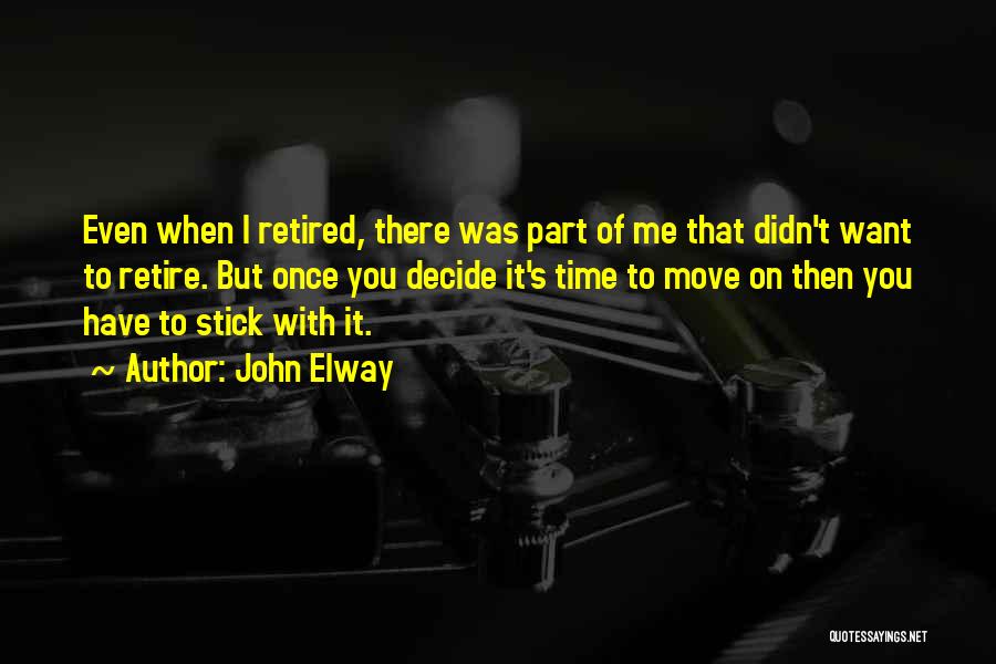 John Elway Quotes: Even When I Retired, There Was Part Of Me That Didn't Want To Retire. But Once You Decide It's Time